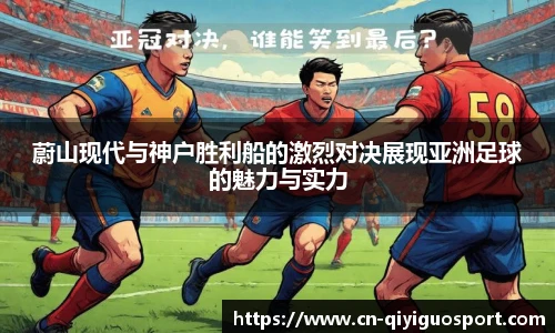 蔚山现代与神户胜利船的激烈对决展现亚洲足球的魅力与实力