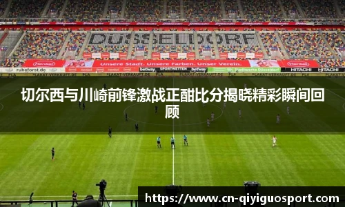 切尔西与川崎前锋激战正酣比分揭晓精彩瞬间回顾