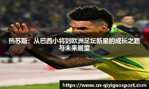 热苏斯：从巴西小将到欧洲足坛新星的成长之路与未来展望