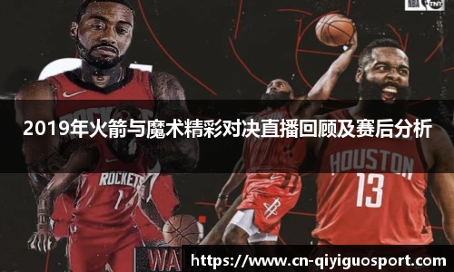 2019年火箭与魔术精彩对决直播回顾及赛后分析