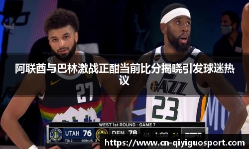 阿联酋与巴林激战正酣当前比分揭晓引发球迷热议