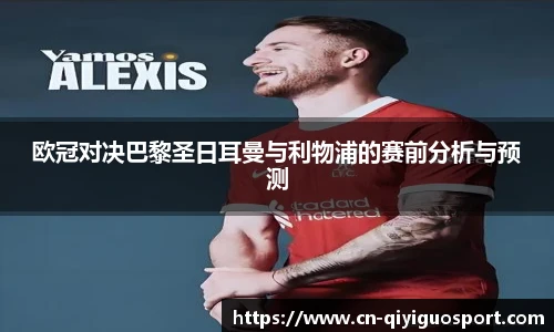 欧冠对决巴黎圣日耳曼与利物浦的赛前分析与预测