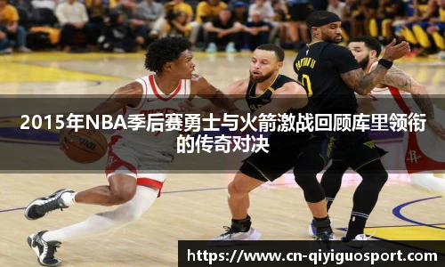 2015年NBA季后赛勇士与火箭激战回顾库里领衔的传奇对决